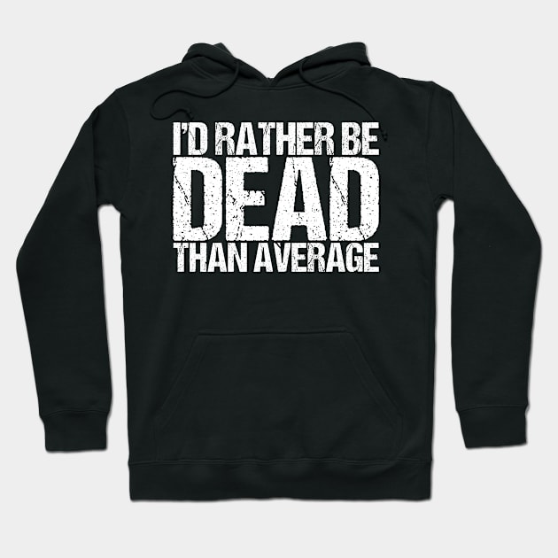 I'd Rather Be Dead Than Average Hoodie by shirtsbase